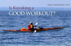 Is Kayaking A Good Workout